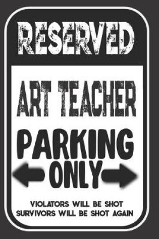 Cover of Reserved Art Teacher Parking Only. Violators Will Be Shot. Survivors Will Be Shot Again