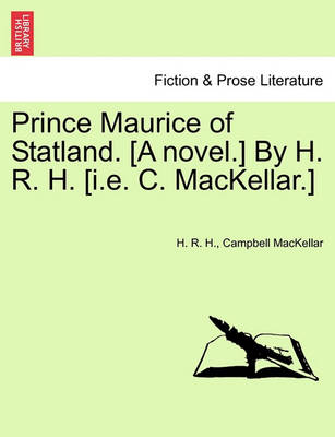 Book cover for Prince Maurice of Statland. [A Novel.] by H. R. H. [I.E. C. Mackellar.]