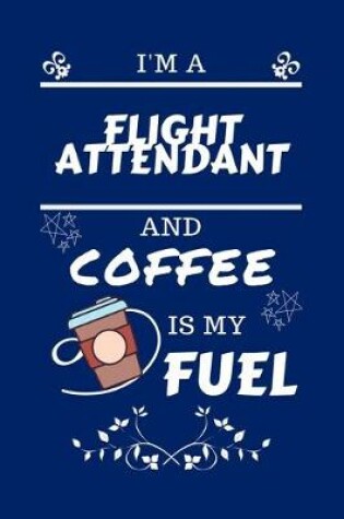 Cover of I'm A Flight Attendant And Coffee Is My Fuel