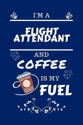 Book cover for I'm A Flight Attendant And Coffee Is My Fuel