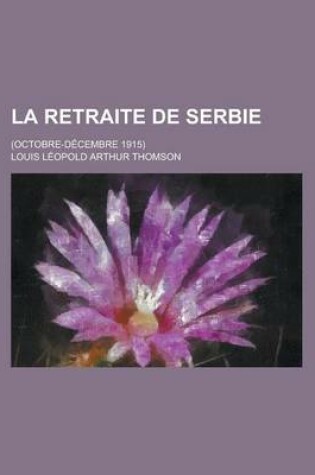 Cover of La Retraite de Serbie; (Octobre-Decembre 1915)