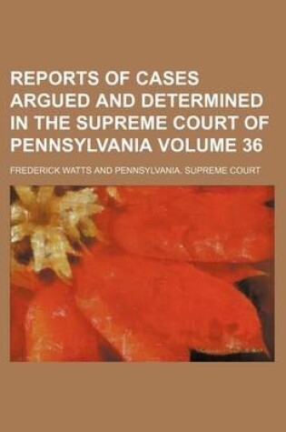 Cover of Reports of Cases Argued and Determined in the Supreme Court of Pennsylvania Volume 36