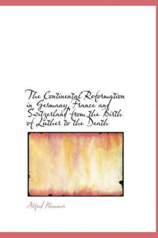 Cover of The Continental Reformation in Germany France and Switzerland from the Birth of Luther to the Death