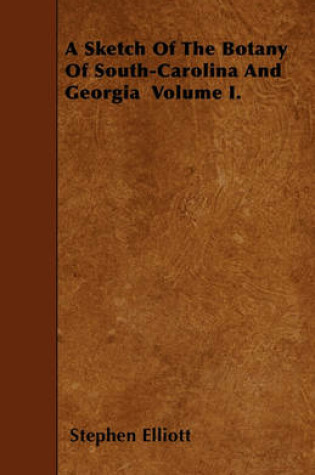 Cover of A Sketch Of The Botany Of South-Carolina And Georgia Volume I.