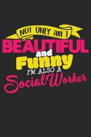 Cover of Not Only Am I Beautiful and Funny I'm Also a Social Worker