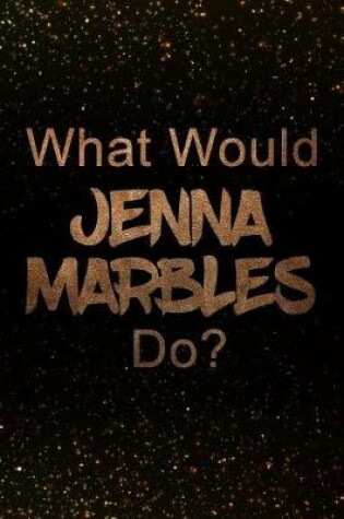 Cover of What Would Jenna Marbles Do?
