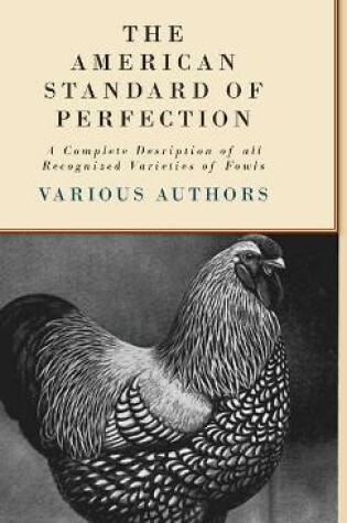 Cover of The American Standard Of Perfection - A Complete Desription Of All Recognized Varieties Of Fowls