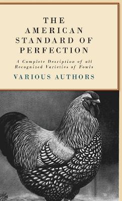 Book cover for The American Standard Of Perfection - A Complete Desription Of All Recognized Varieties Of Fowls