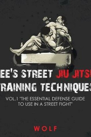 Cover of Lee's Street Jiu Jitsu Training Techniques Vol.1 The Essential Defense Guide to Use in a Street Fight