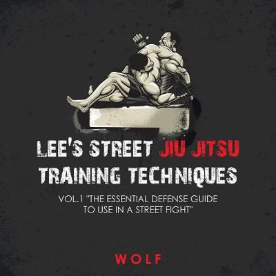 Book cover for Lee's Street Jiu Jitsu Training Techniques Vol.1 The Essential Defense Guide to Use in a Street Fight