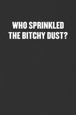 Cover of Who Sprinkled the Bitchy Dust?