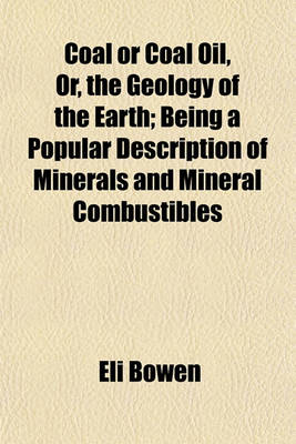 Book cover for Coal or Coal Oil, Or, the Geology of the Earth; Being a Popular Description of Minerals and Mineral Combustibles