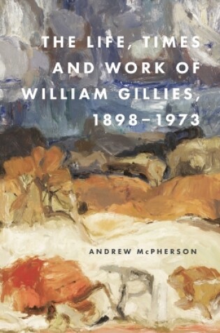 Cover of The Life, Times and Work of William Gillies, 1898-1973