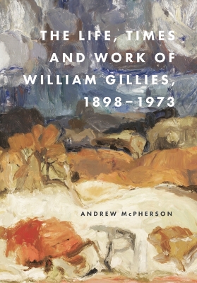 Book cover for The Life, Times and Work of William Gillies, 1898-1973