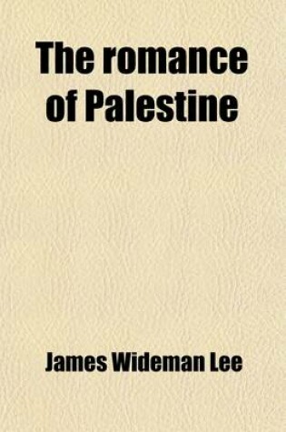 Cover of The Romance of Palestine; A History for Young People Containing Over One Hundred and Fifty Original Photographs and Pen Pictures of the Castles, Temples, Cities, Mountains, Rivers, Battle-Fields, Classic Groves, Enchanted Gardens and Great People, Which Illust