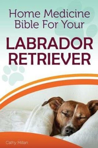 Cover of Home Medicine Bible for Your Labrador Retriever