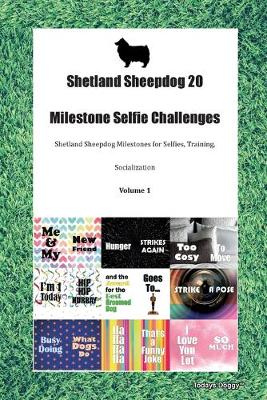 Book cover for Shetland Sheepdog 20 Milestone Selfie Challenges Shetland Sheepdog Milestones for Selfies, Training, Socialization Volume 1