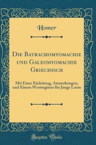 Cover of Die Batrachomyomachie Und Galeomyomachie Griechisch