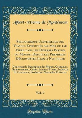 Book cover for Bibliotheque Universelle Des Voyages Effectues Par Mer Ou Par Terre Dans Les Diverses Parties Du Monde, Depuis Les Premieres Decouvertes Jusqu'a Nos Jours, Vol. 7