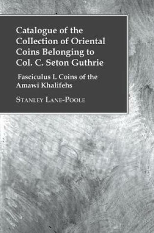 Cover of Catalogue of the Collection of Oriental Coins Belonging to Col. C. Seton Guthrie - Fasciculus I. Coins of the Amawi Khalifehs