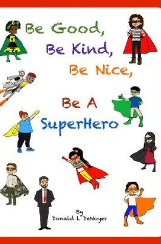 Cover of Be Good, Be Kind, Be Nice, Be A SuperHero