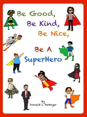 Cover of Be Good, Be Kind, Be Nice, Be A SuperHero