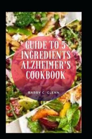 Cover of Guide to 5 Ingredients Alzheimer's Cookbook