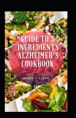 Book cover for Guide to 5 Ingredients Alzheimer's Cookbook