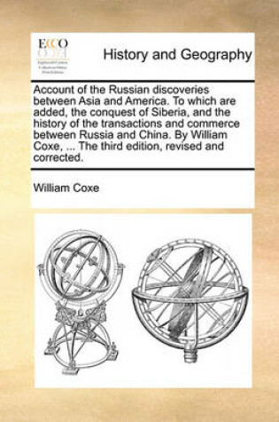 Cover of Account of the Russian Discoveries Between Asia and America. to Which Are Added, the Conquest of Siberia, and the History of the Transactions and Commerce Between Russia and China. by William Coxe, ... the Third Edition, Revised and Corrected.