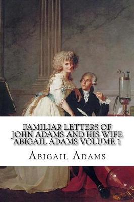 Book cover for Familiar Letters of John Adams and His Wife Abigail Adams Volume 1
