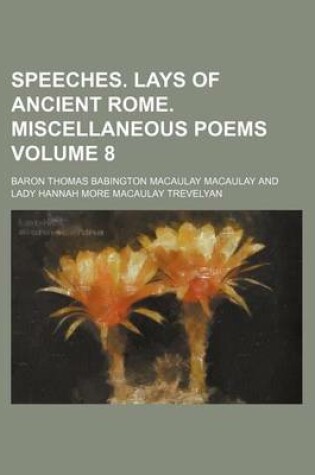 Cover of Speeches. Lays of Ancient Rome. Miscellaneous Poems Volume 8