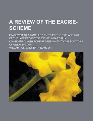 Book cover for A Review of the Excise-Scheme; In Answer to a Pamphlet, Entitled the Rise and Fall of the Late Projected Excise, Impartially Considered, with Some P