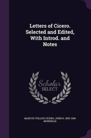 Cover of Letters of Cicero. Selected and Edited, with Introd. and Notes