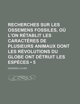 Book cover for Recherches Sur Les Ossemens Fossiles, Ou L'On Retablit Les Caracteres de Plusieurs Animaux Dont Les Revolutions Du Globe Ont Detruit Les Especes (5)