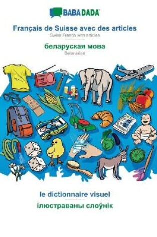 Cover of BABADADA, Francais de Suisse avec des articles - Belarusian (in cyrillic script), le dictionnaire visuel - visual dictionary (in cyrillic script)