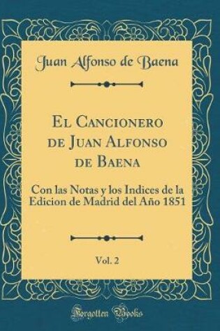 Cover of El Cancionero de Juan Alfonso de Baena, Vol. 2: Con las Notas y los Indices de la Edicion de Madrid del Año 1851 (Classic Reprint)