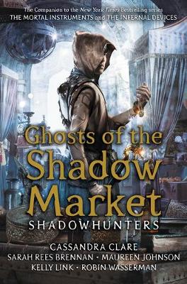 Ghosts of the Shadow Market by Sarah Rees Brennan