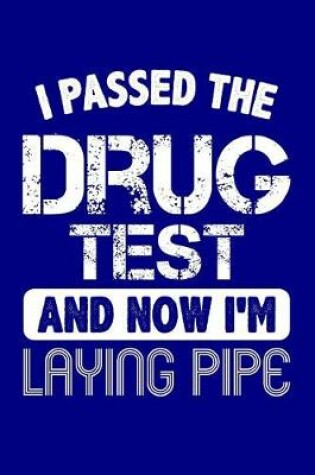 Cover of I Passed the Drug Test and Now I'm Laying Pipe