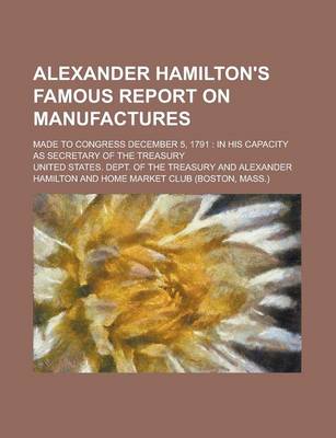 Book cover for Alexander Hamilton's Famous Report on Manufactures; Made to Congress December 5, 1791