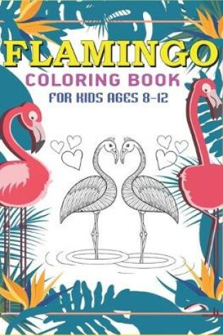 Cover of Flamingo Coloring Book for Kids Ages 8-12