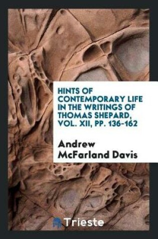 Cover of Hints of Contemporary Life in the Writings of Thomas Shepard, Vol. XII, Pp. 136-162