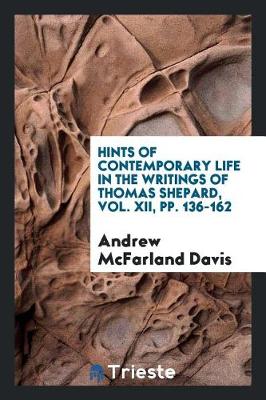 Book cover for Hints of Contemporary Life in the Writings of Thomas Shepard, Vol. XII, Pp. 136-162