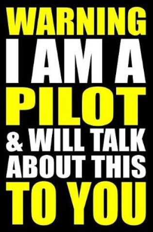 Cover of Warning I Am a Pilot and Will Talk about This to You