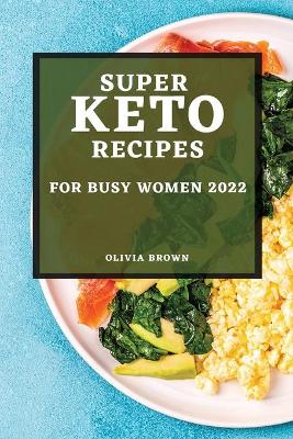 Book cover for Super Keto Recipes for Busy Women 2022