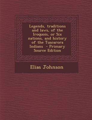 Book cover for Legends, Traditions and Laws, of the Iroquois, or Six Nations, and History of the Tuscarora Indians - Primary Source Edition