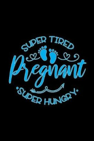 Cover of Super Tired Pregnant super Hungry