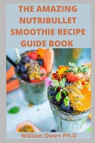 Cover of The Amazing Nutribullet Smoothie Recipe Guide Book