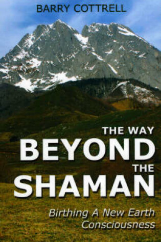 Cover of Way Beyond the Shaman, The - Birthing a New Earth Consciousness