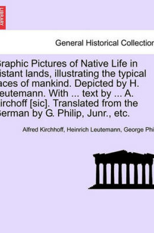 Cover of Graphic Pictures of Native Life in Distant Lands, Illustrating the Typical Races of Mankind. Depicted by H. Leutemann. with ... Text by ... A. Kirchoff [Sic]. Translated from the German by G. Philip, Junr., Etc.