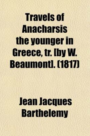 Cover of Travels of Anacharsis the Younger in Greece, Tr. [By W. Beaumont]